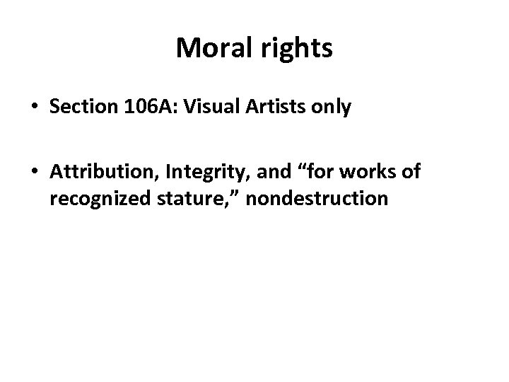 Moral rights • Section 106 A: Visual Artists only • Attribution, Integrity, and “for