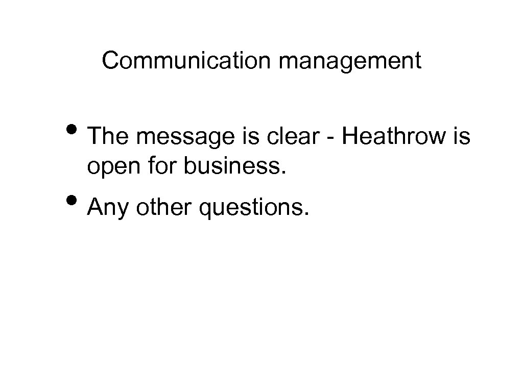 Communication management • The message is clear - Heathrow is open for business. •