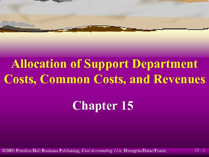 Allocation of Support Department Costs, Common Costs, and Revenues Chapter 15 © 2003 Prentice