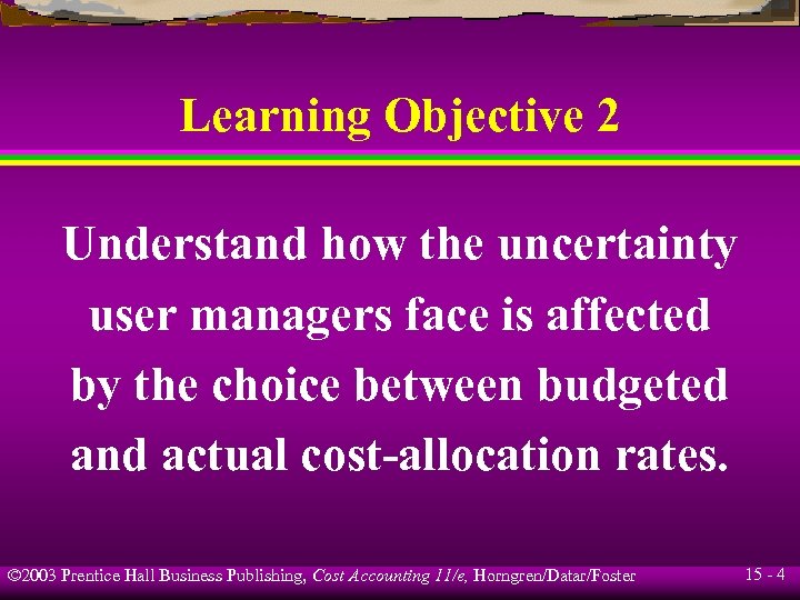 Learning Objective 2 Understand how the uncertainty user managers face is affected by the