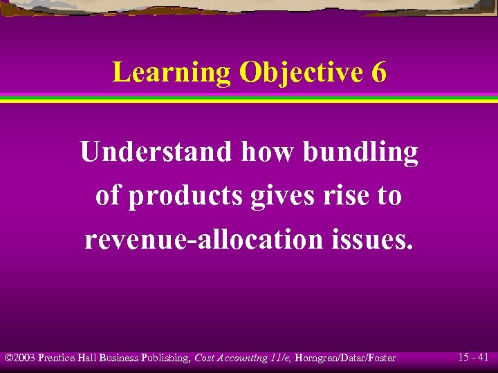 Learning Objective 6 Understand how bundling of products gives rise to revenue-allocation issues. ©