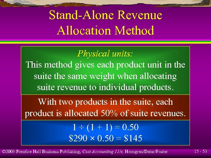 Stand-Alone Revenue Allocation Method Physical units: This method gives each product unit in the