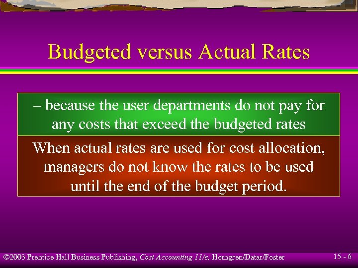 Budgeted versus Actual Rates – because the user departments do not pay for any