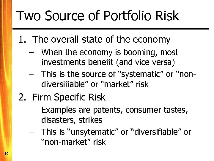 Two Source of Portfolio Risk 1. The overall state of the economy – When