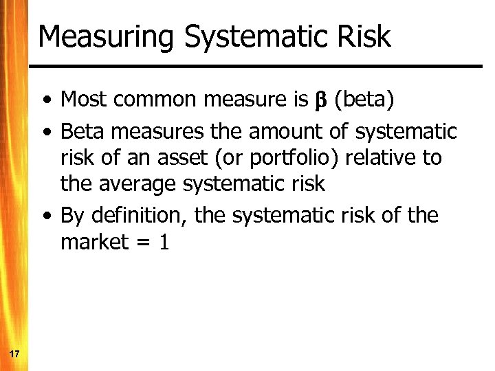 Measuring Systematic Risk • Most common measure is (beta) • Beta measures the amount