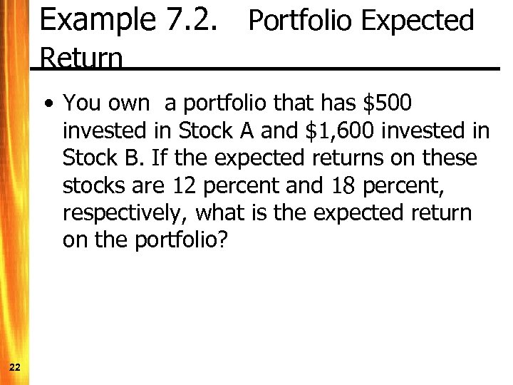 Example 7. 2. Portfolio Expected Return • You own a portfolio that has $500