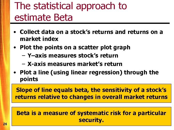 The statistical approach to estimate Beta • Collect data on a stock’s returns and