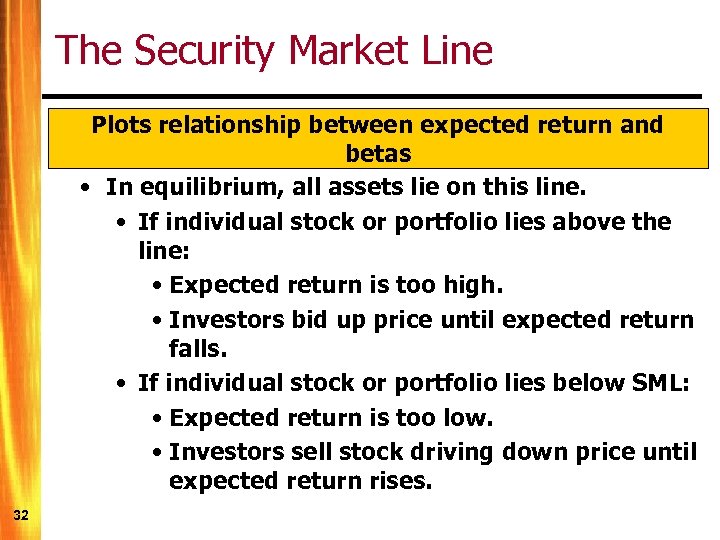 The Security Market Line Plots relationship between expected return and betas • In equilibrium,