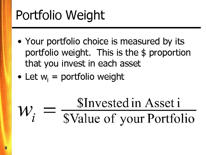 Portfolio Weight • Your portfolio choice is measured by its portfolio weight. This is