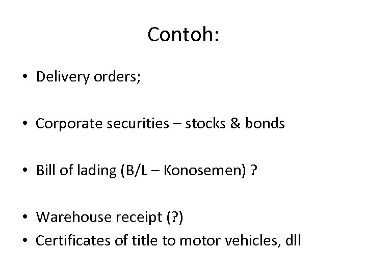 Contoh: • Delivery orders; • Corporate securities – stocks & bonds • Bill of