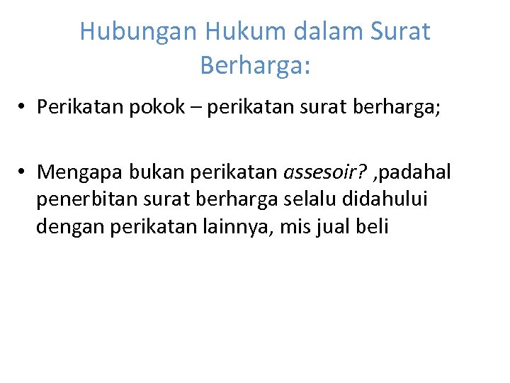 Hubungan Hukum dalam Surat Berharga: • Perikatan pokok – perikatan surat berharga; • Mengapa