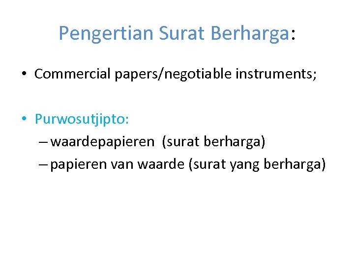 Pengertian Surat Berharga: • Commercial papers/negotiable instruments; • Purwosutjipto: – waardepapieren (surat berharga) –