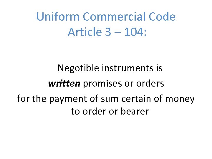 Uniform Commercial Code Article 3 – 104: Negotible instruments is written promises or orders