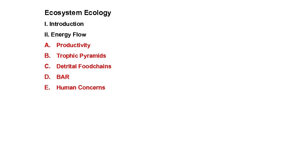 Ecosystem Ecology I. Introduction II. Energy Flow A. Productivity B. Trophic Pyramids C. Detrital