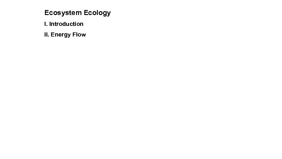 Ecosystem Ecology I. Introduction II. Energy Flow 