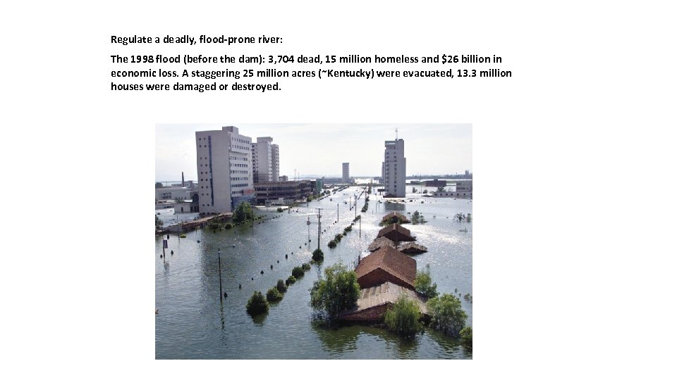 Regulate a deadly, flood-prone river: The 1998 flood (before the dam): 3, 704 dead,