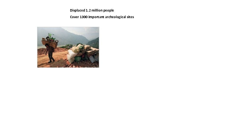 Displaced 1. 2 million people Cover 1300 important archeological sites 