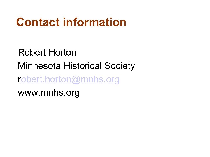 Contact information Robert Horton Minnesota Historical Society robert. horton@mnhs. org www. mnhs. org 