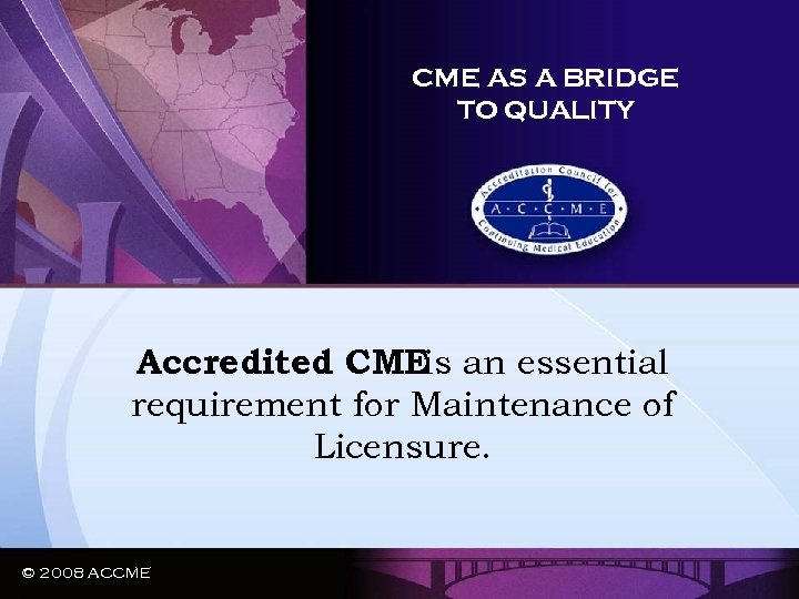 CME AS A BRIDGE TO QUALITY Accredited CMEis an essential requirement for Maintenance of
