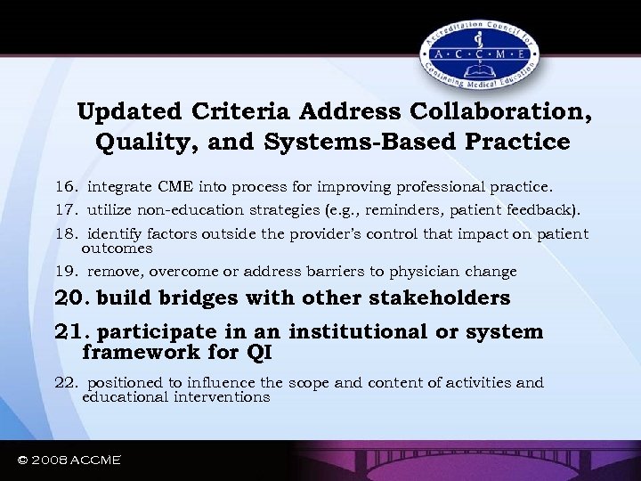 Updated Criteria Address Collaboration, Quality, and Systems-Based Practice 16. integrate CME into process for