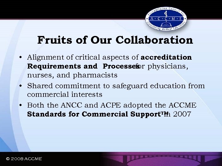 Fruits of Our Collaboration • Alignment of critical aspects of accreditation Requirements and Processes