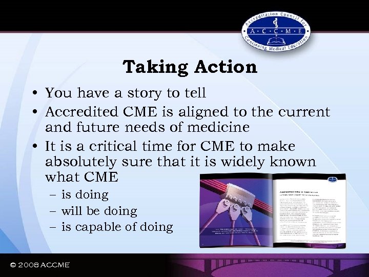Taking Action • You have a story to tell • Accredited CME is aligned