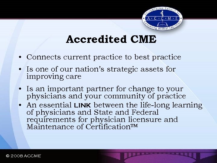 Accredited CME • Connects current practice to best practice • Is one of our
