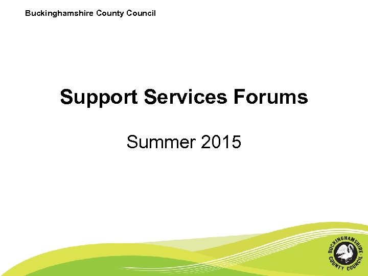 Buckinghamshire County Council Support Services Forums Summer 2015 