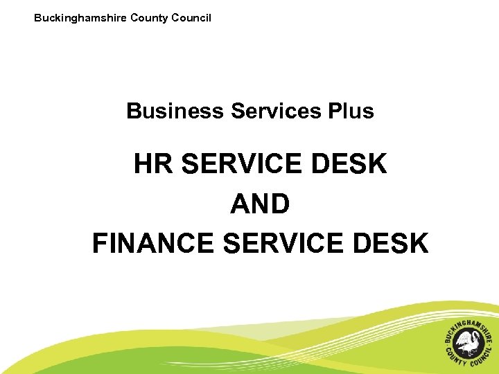 Buckinghamshire County Council Business Services Plus HR SERVICE DESK AND FINANCE SERVICE DESK 