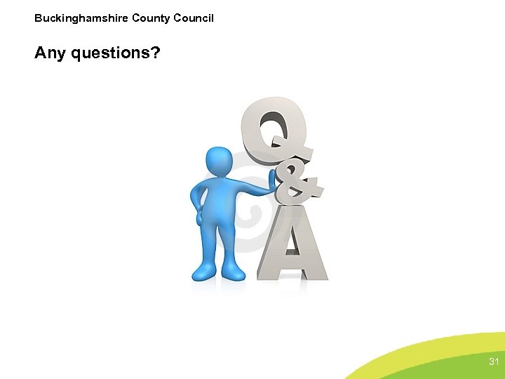 Buckinghamshire County Council Any questions? 31 