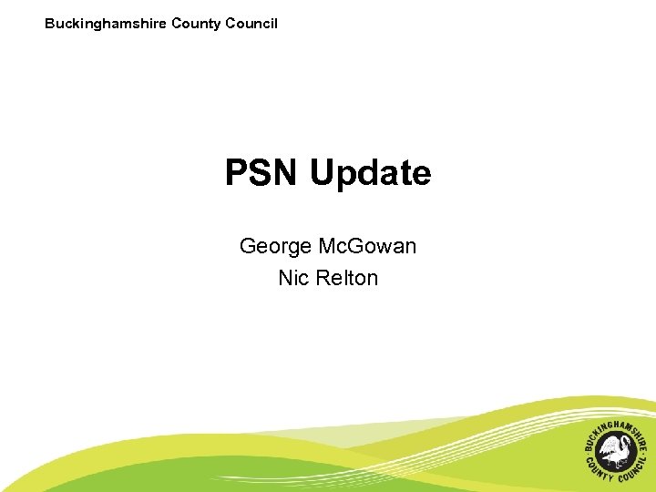 Buckinghamshire County Council PSN Update George Mc. Gowan Nic Relton 