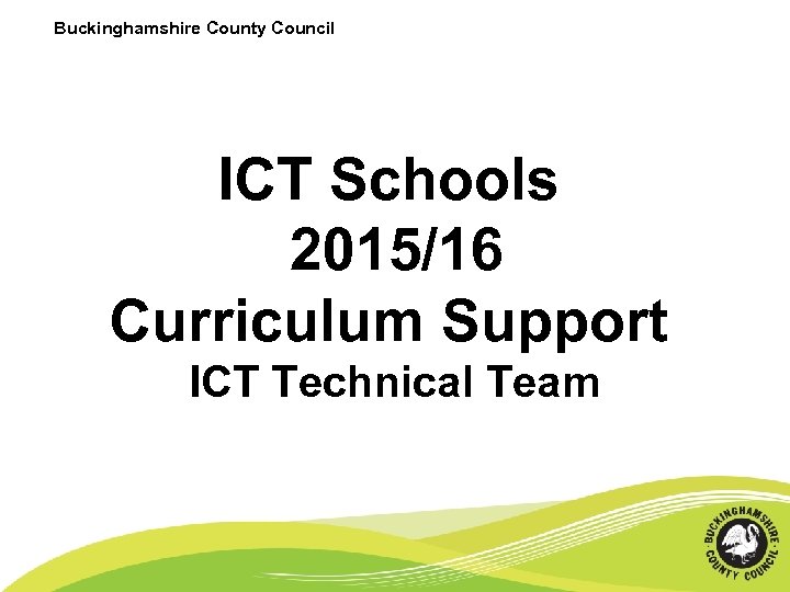 Buckinghamshire County Council ICT Schools 2015/16 Curriculum Support ICT Technical Team 