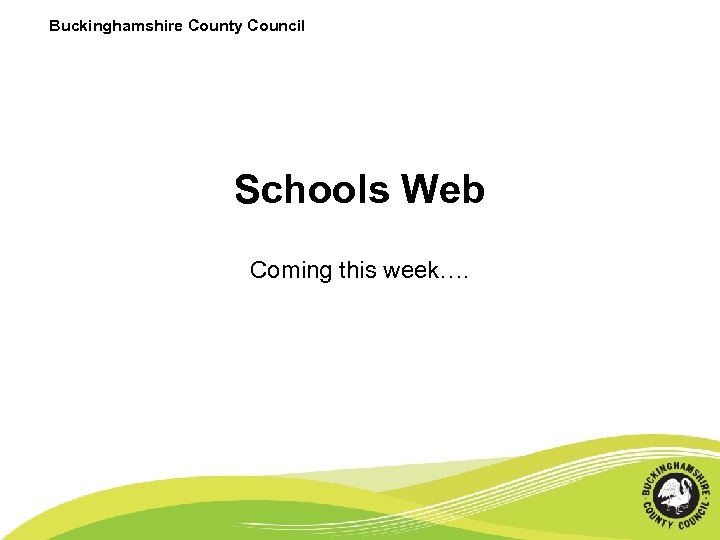 Buckinghamshire County Council Schools Web Coming this week…. 