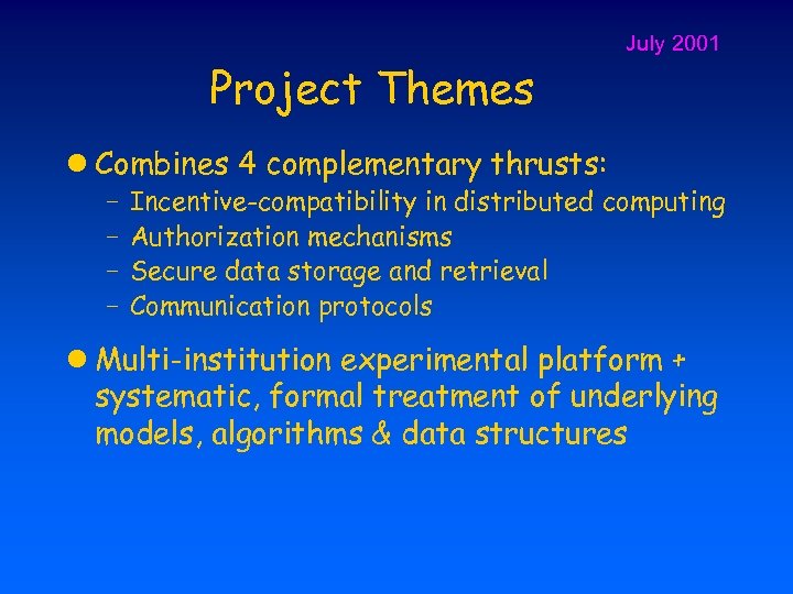 July 2001 Project Themes l Combines 4 complementary thrusts: - Incentive-compatibility in distributed computing