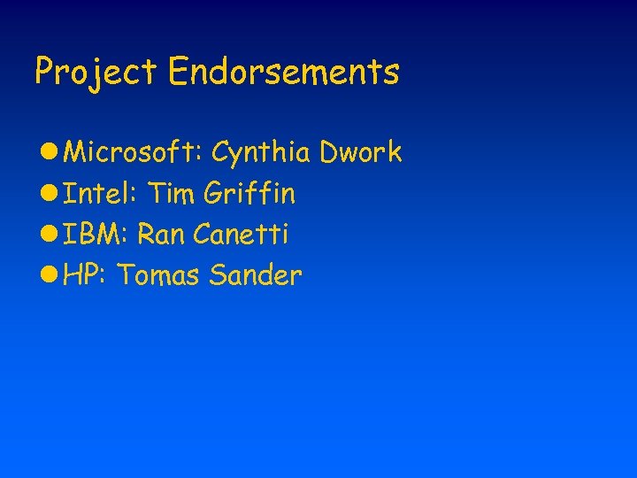 Project Endorsements l Microsoft: Cynthia Dwork l Intel: Tim Griffin l IBM: Ran Canetti