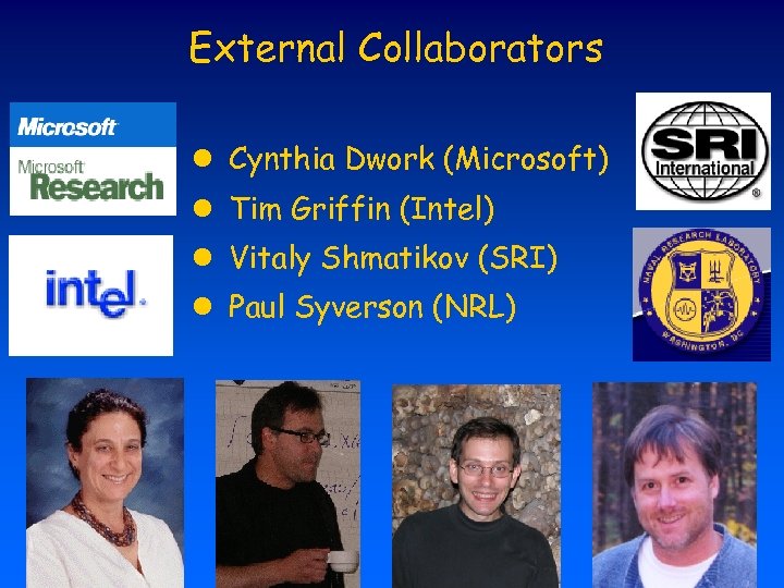 External Collaborators l Cynthia Dwork (Microsoft) l Tim Griffin (Intel) l Vitaly Shmatikov (SRI)