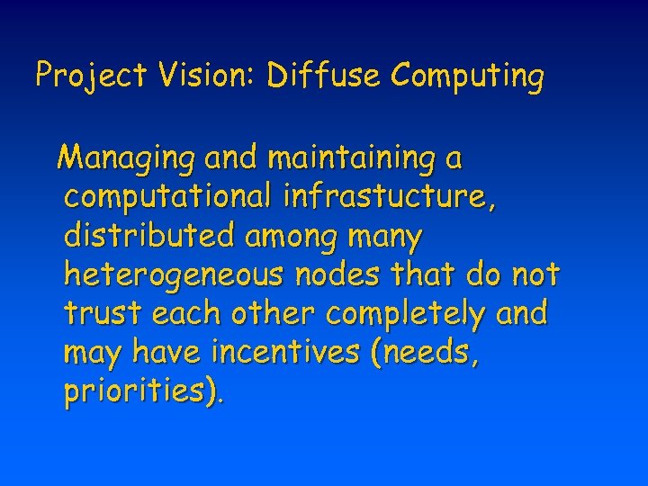 Project Vision: Diffuse Computing Managing and maintaining a computational infrastucture, distributed among many heterogeneous