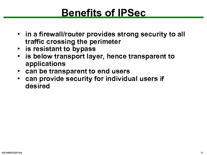 Benefits of IPSec • in a firewall/router provides strong security to all traffic crossing