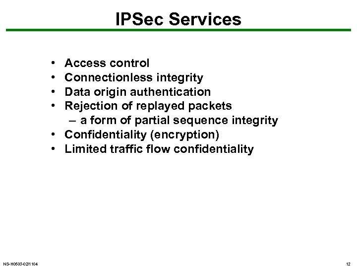 IPSec Services • • Access control Connectionless integrity Data origin authentication Rejection of replayed