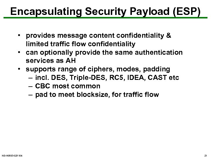 Encapsulating Security Payload (ESP) • provides message content confidentiality & limited traffic flow confidentiality