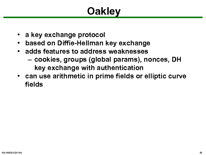 Oakley • a key exchange protocol • based on Diffie-Hellman key exchange • adds