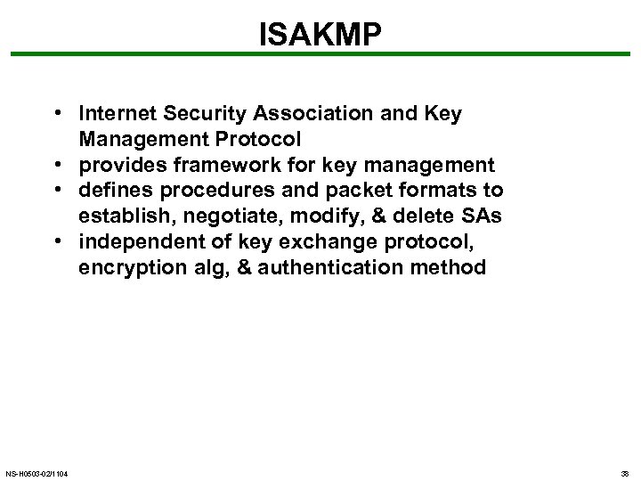 ISAKMP • Internet Security Association and Key Management Protocol • provides framework for key