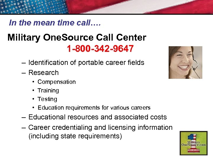 In the mean time call…. Military One. Source Call Center 1 -800 -342 -9647