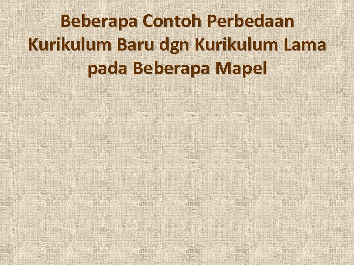 Beberapa Contoh Perbedaan Kurikulum Baru dgn Kurikulum Lama pada Beberapa Mapel 