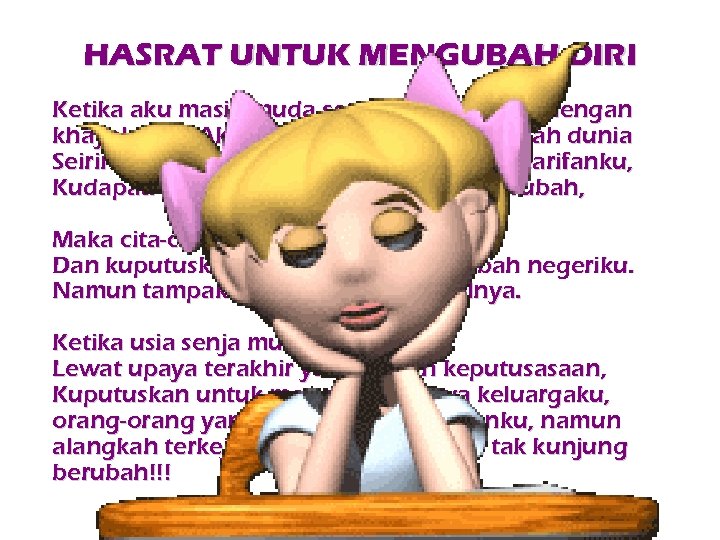 HASRAT UNTUK MENGUBAH DIRI Ketika aku masih muda serta bebas berfikir dengan khayalanku, Aku