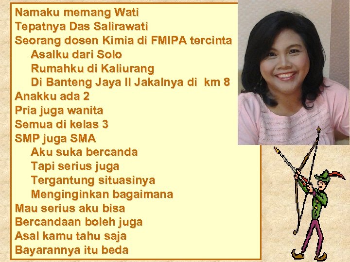 Namaku memang Wati Tepatnya Das Salirawati Seorang dosen Kimia di FMIPA tercinta Asalku dari