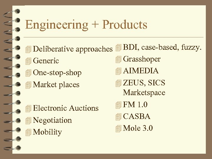 Engineering + Products 4 Deliberative approaches 4 BDI, case-based, fuzzy. 4 Grasshoper 4 Generic