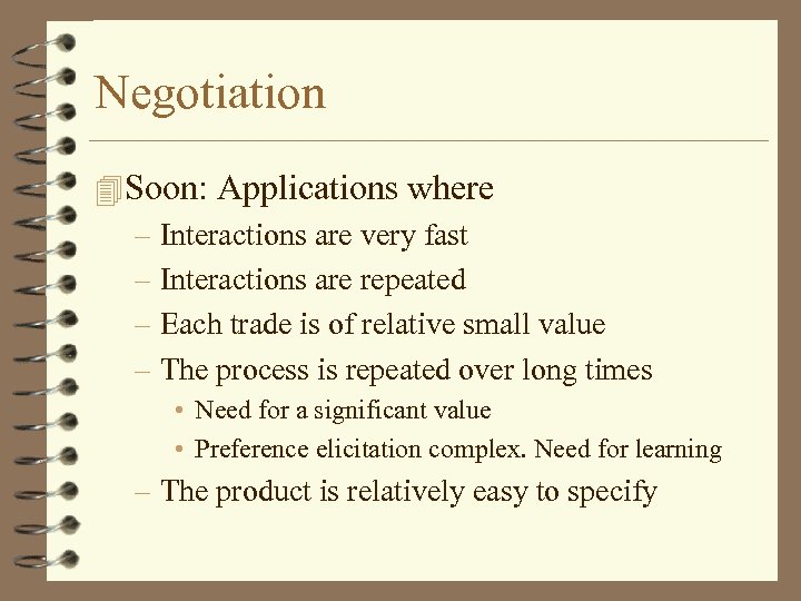 Negotiation 4 Soon: Applications where – Interactions are very fast – Interactions are repeated