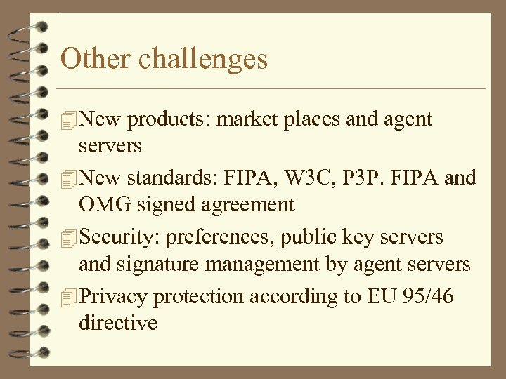 Other challenges 4 New products: market places and agent servers 4 New standards: FIPA,