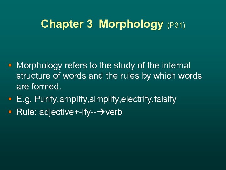 Chapter 3 Morphology (P 31) § Morphology refers to the study of the internal